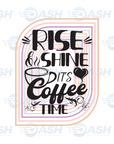 Rise & Shine It's Coffee Time